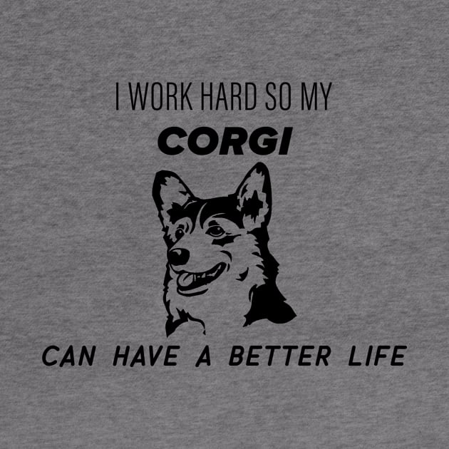 I work hard so my corgi can have a better life by nametees